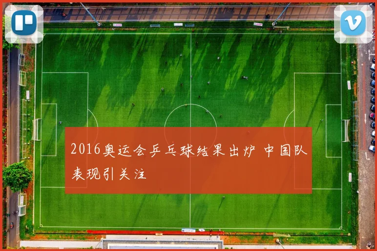 2016奥运会乒乓球结果出炉 中国队表现引关注