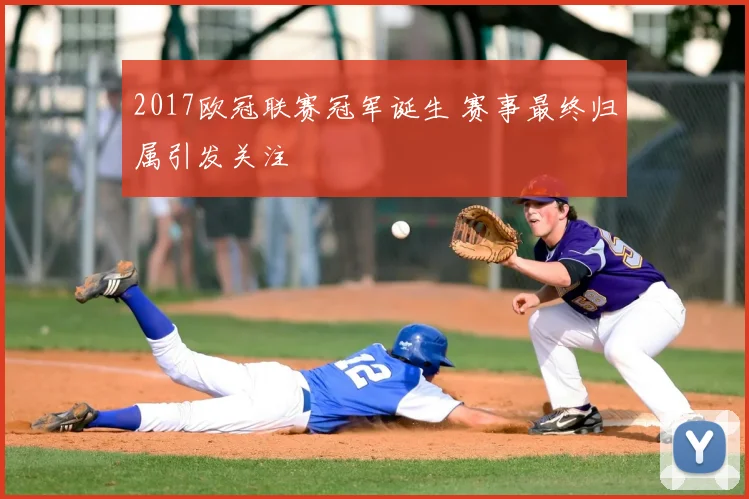 2017欧冠联赛冠军诞生 赛事最终归属引发关注